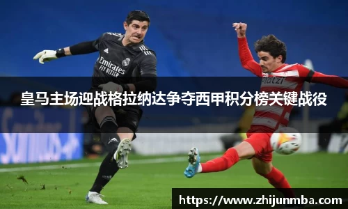 皇马主场迎战格拉纳达争夺西甲积分榜关键战役